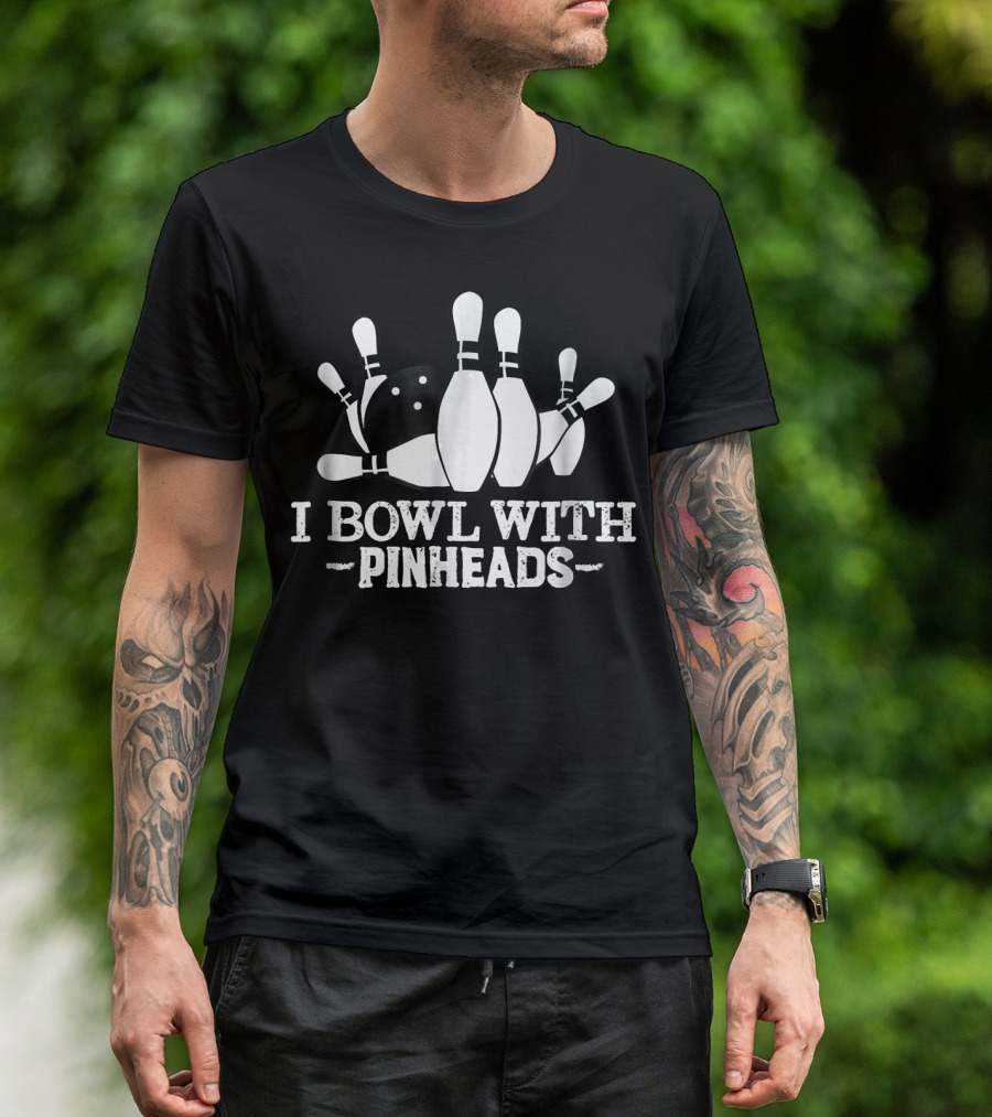I Bowl With Pin Heads Funny Bowling Bowling Ball And Pins T-Shirt