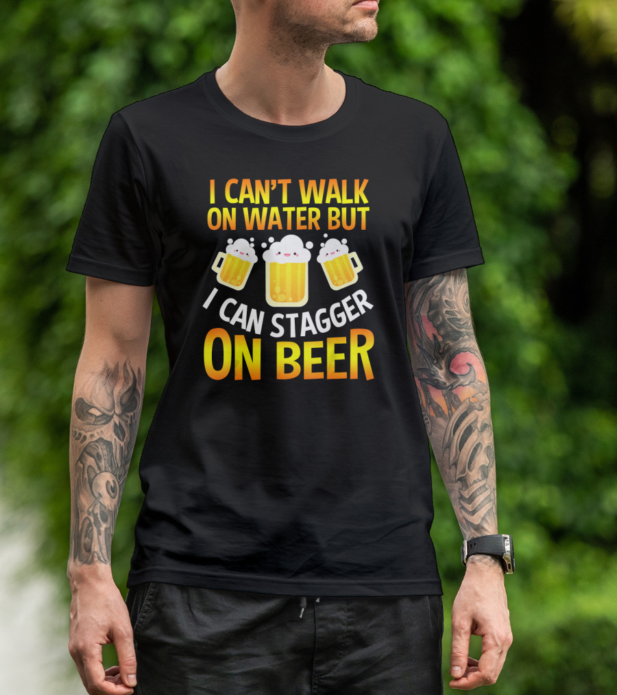 I Can't Walk On Water But I Can Stagger On Beer T-Shirt
