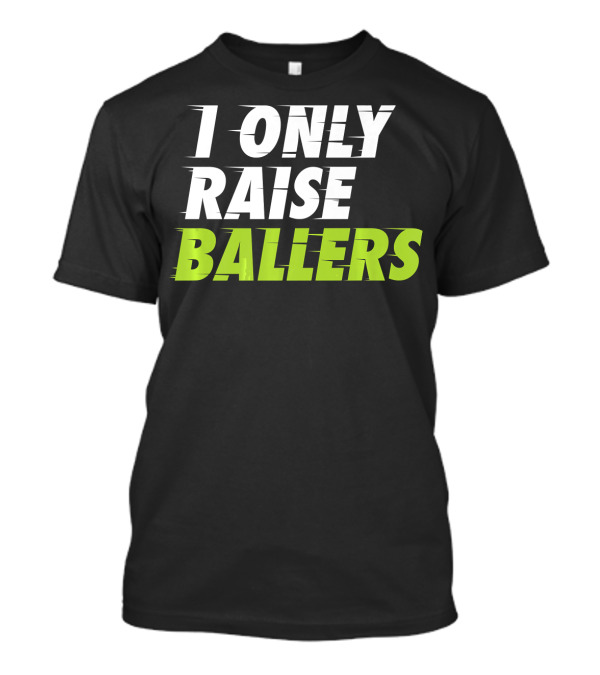 I Only Raise Ballers Basketball Fan T-Shirt