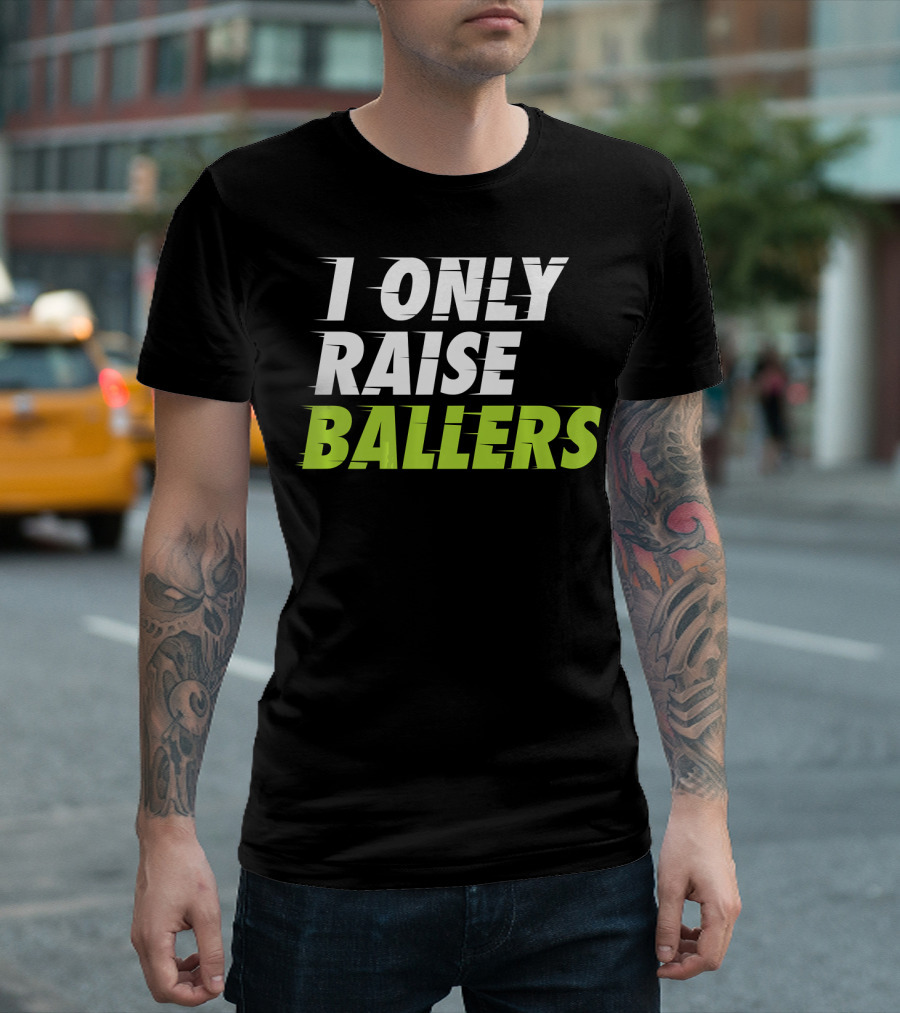 I Only Raise Ballers Basketball Fan T-Shirt
