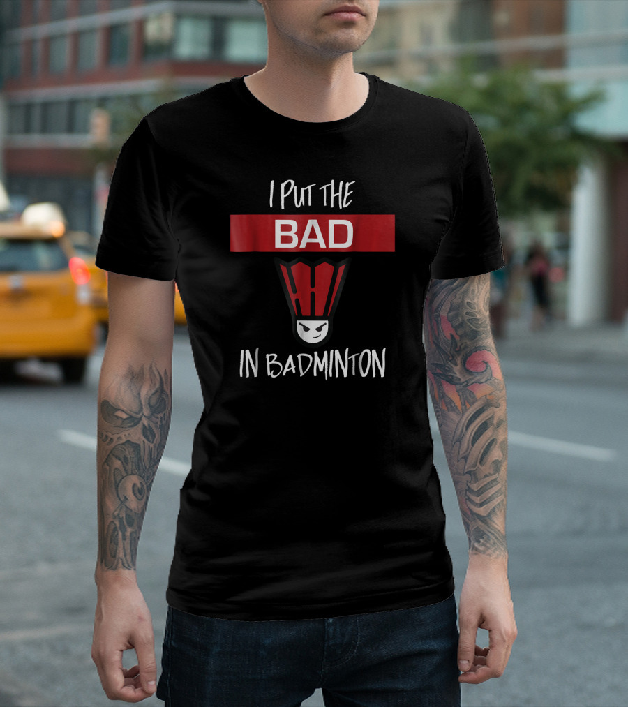 I Put The Bad In Badminton Badmin Face T-Shirt