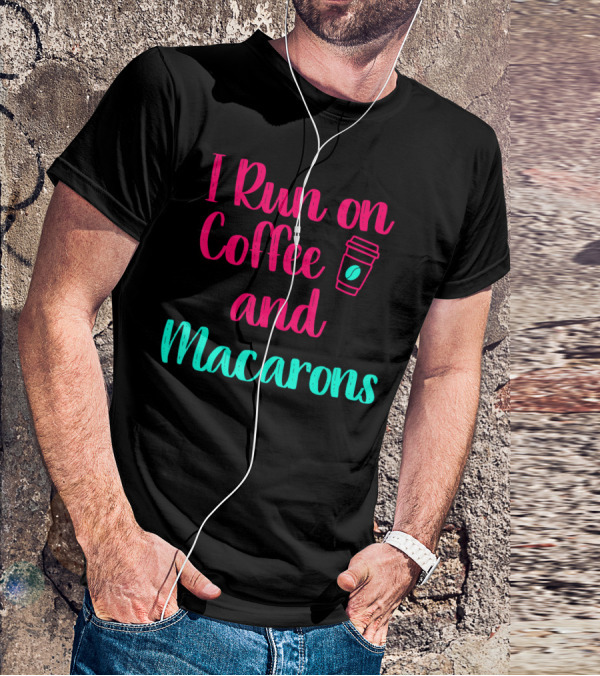 I Run On Coffee And Macarons T-Shirt