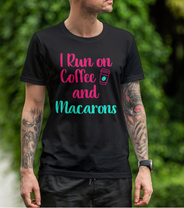 I Run On Coffee And Macarons T-Shirt