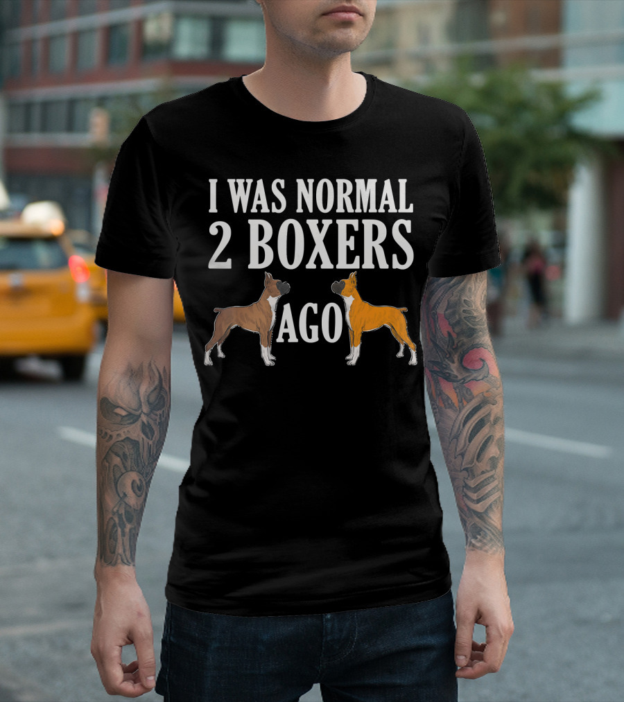 I Was Normal 2 Boxers Ago Funny Boxer Dogs T-Shirt