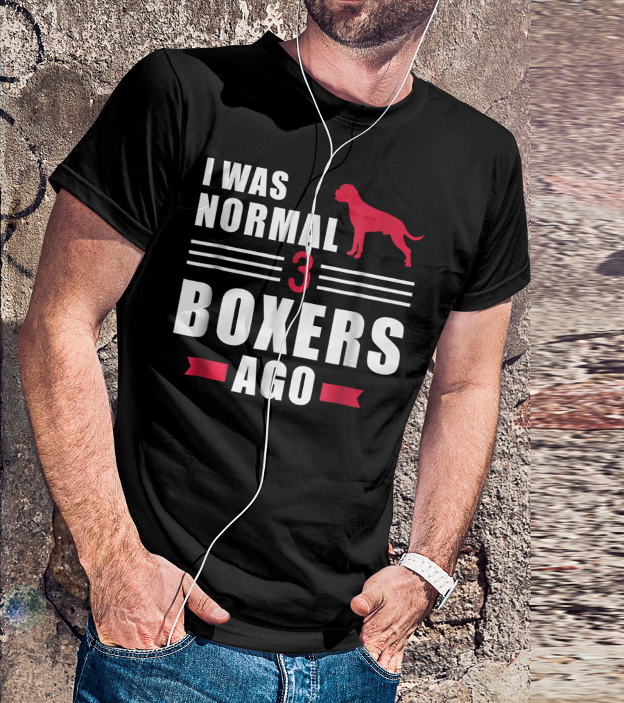 I Was Normal 3 Boxers Ago Funny Dog Lover Boxer T-Shirt