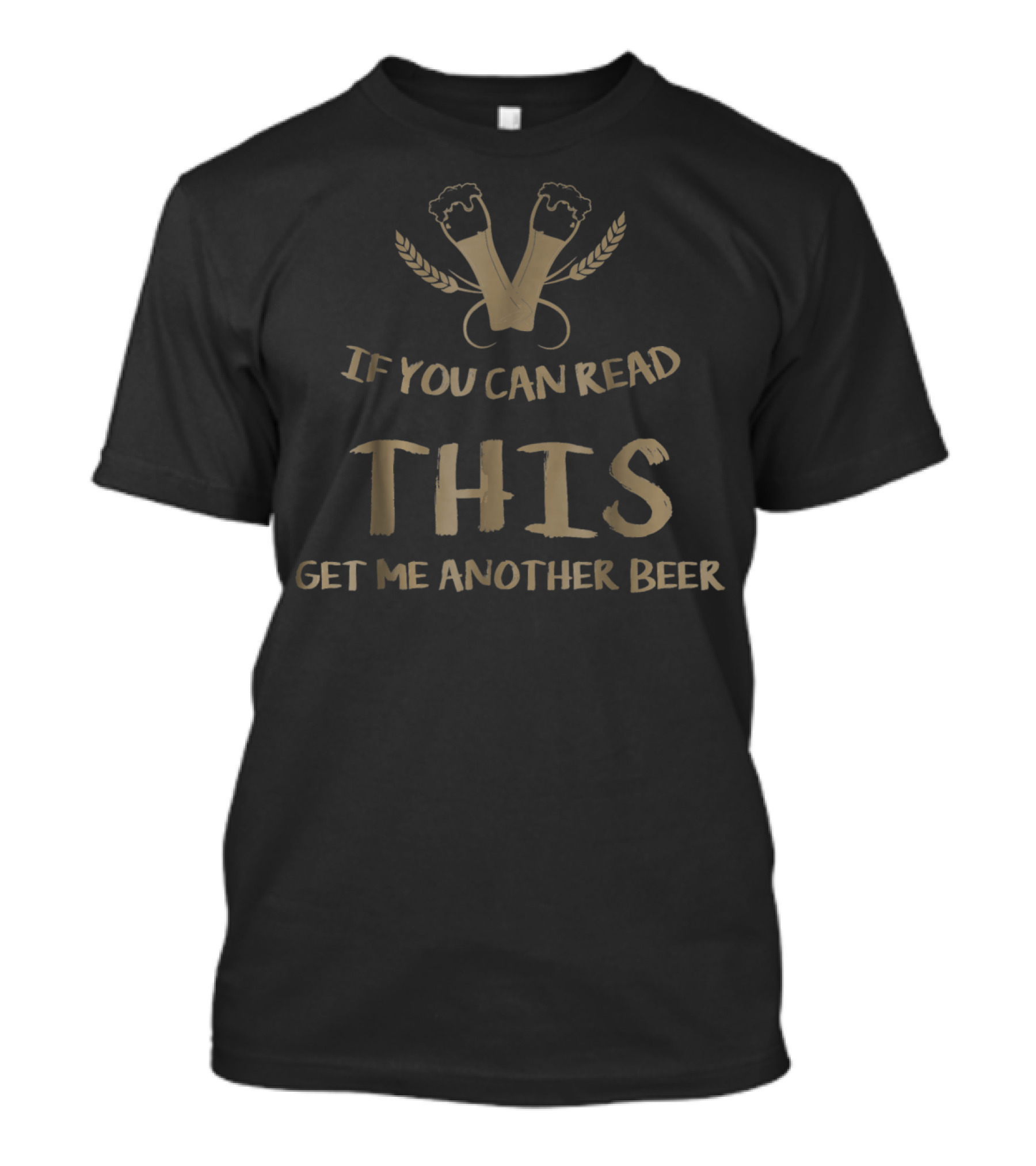 If You Can Read This Get Me Another Beer - Beer Glasses And Wheat T-Shirt