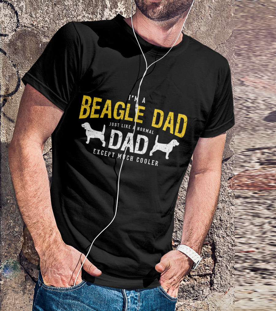 I'm A Beagle Dad Just Like A Normal Dad Except Much Cooler T-Shirt