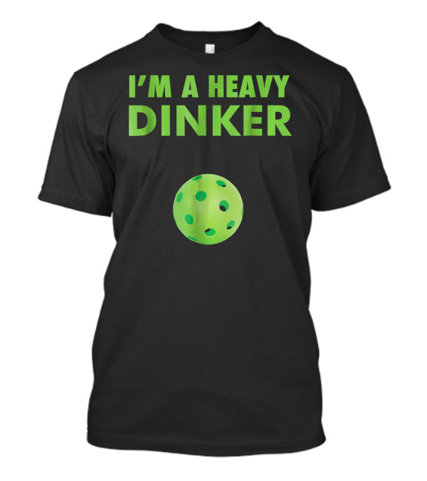I'm A Heavy Dinker Funny Cute Pickleball T-Shirt