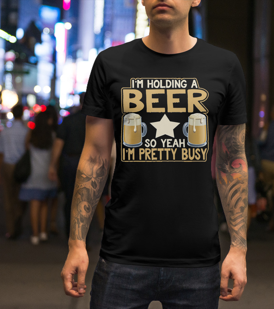 I'm Holding A Beer So Yeah I'm Pretty Busy Star With Two Beer Mugs T-Shirt