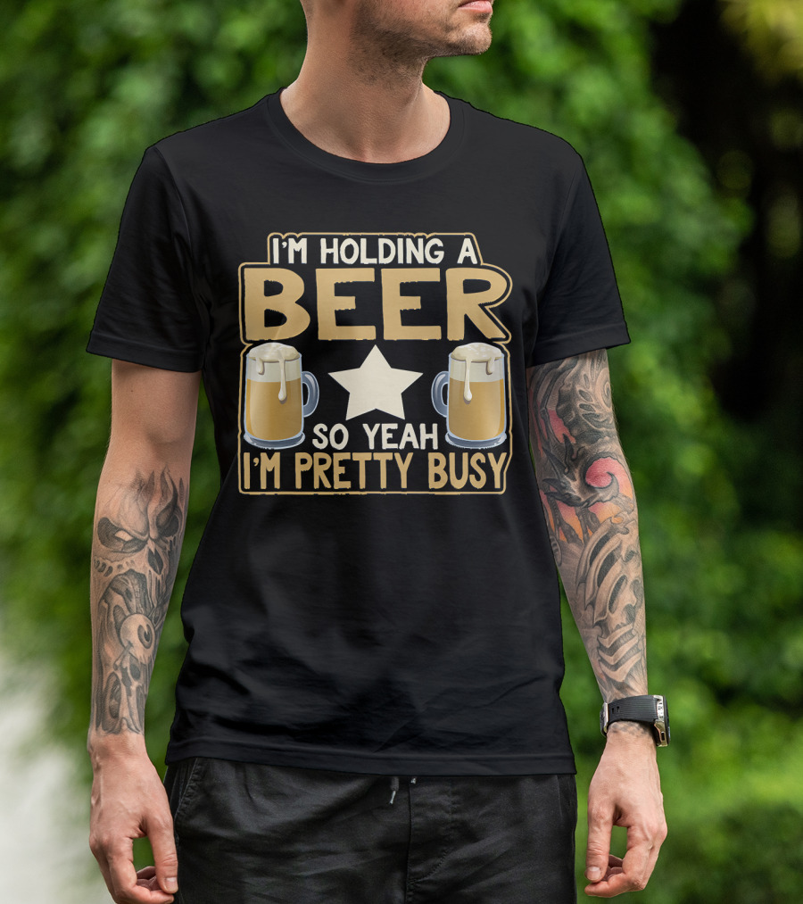 I'm Holding A Beer So Yeah I'm Pretty Busy Star With Two Beer Mugs T-Shirt