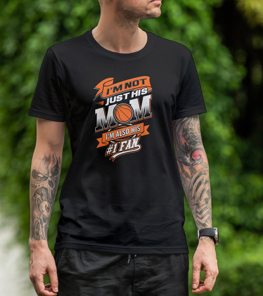 I'm Not Just His Mom I'm Also His #1 Fan Basketball T-Shirt