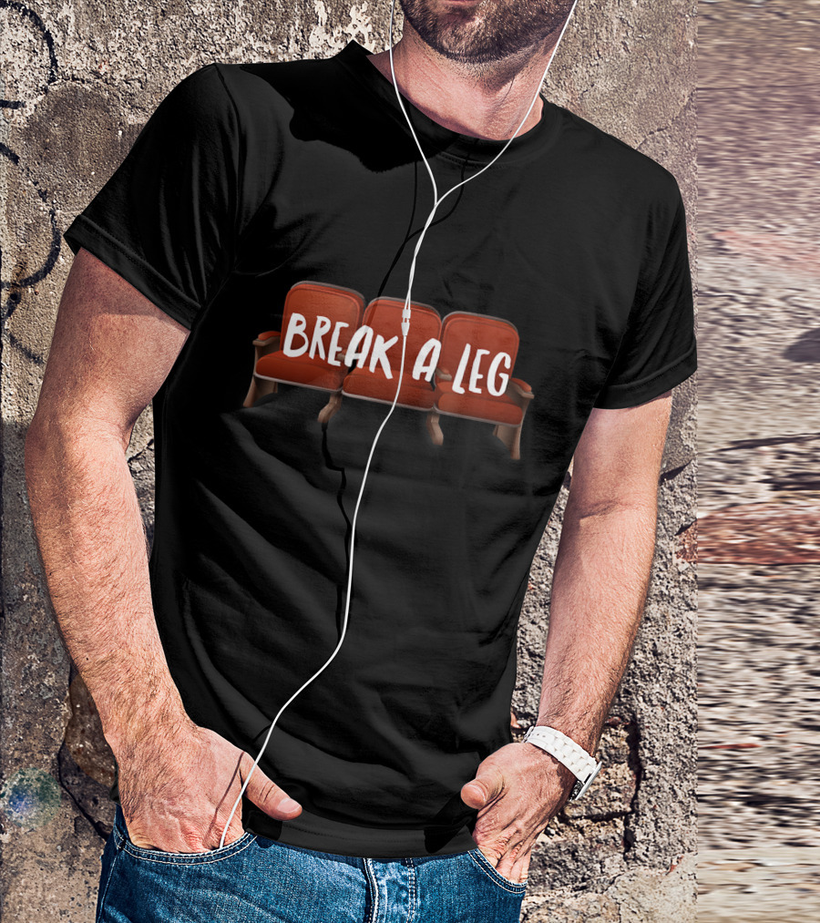 Break A Leg Theatre Seats Novelty Acting T-Shirt