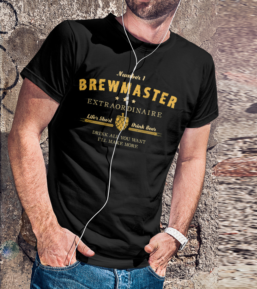 Number 1 Brewmaster Extraordinaire Life's Short Drink Beer Drink All You Want I'll Make More T-Shirt