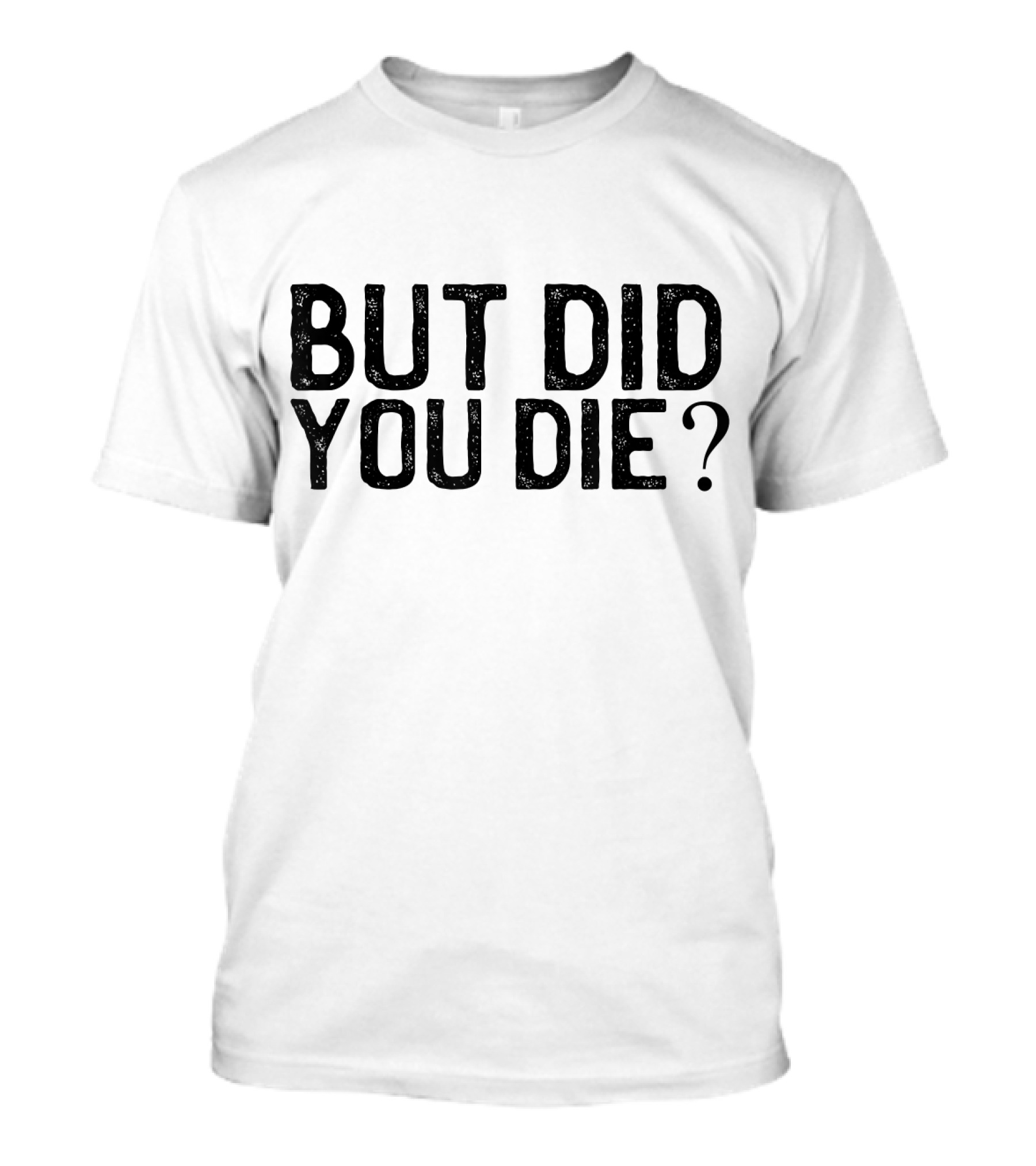 But Did You Die T-Shirt