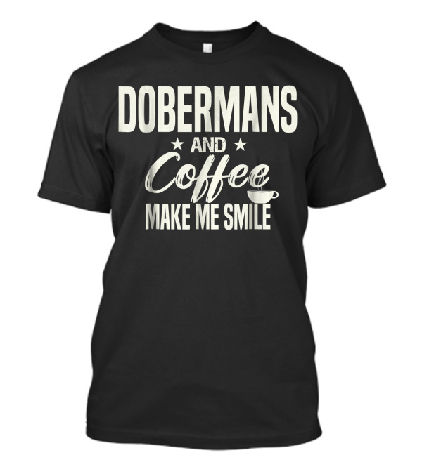 Dobermans And Coffee Make Me Smile With Stars And Cup T-Shirt