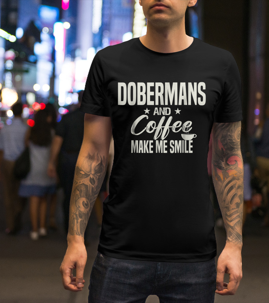 Dobermans And Coffee Make Me Smile With Stars And Cup T-Shirt