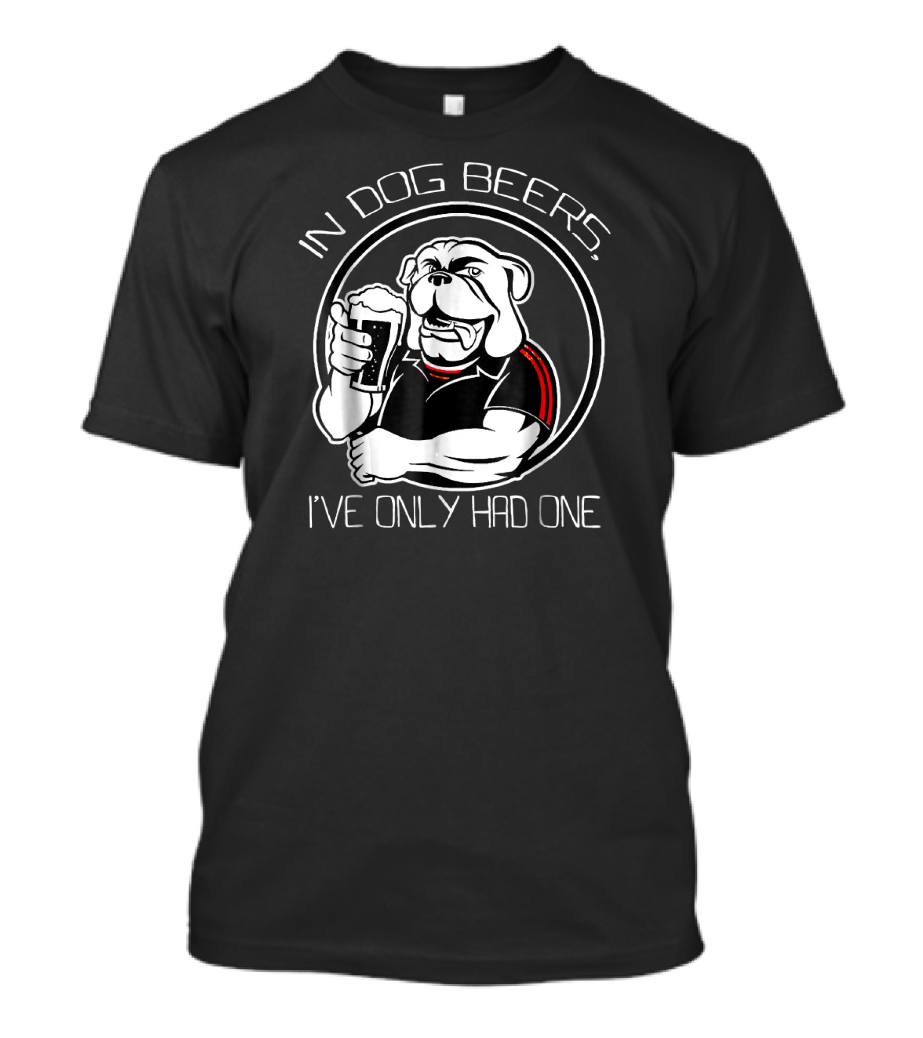 In Dog Beers I've Only Had One Bulldog With Beer Glass T-Shirt