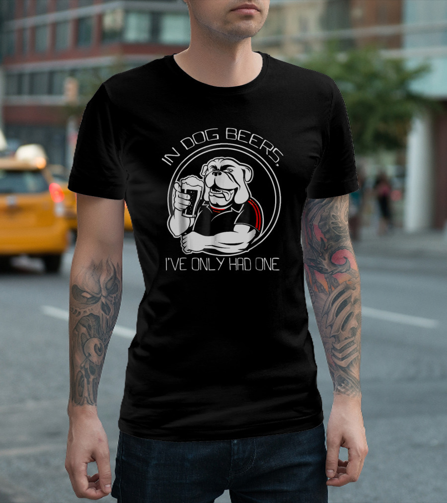 In Dog Beers I've Only Had One Bulldog With Beer Glass T-Shirt