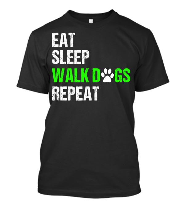EAT SLEEP WALK DOGS REPEAT Dog Walker Dog Walking Do T-Shirt