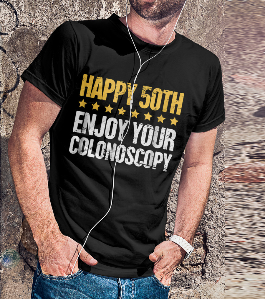 Happy 50Th Enjoy Your Colonoscopy T-Shirt