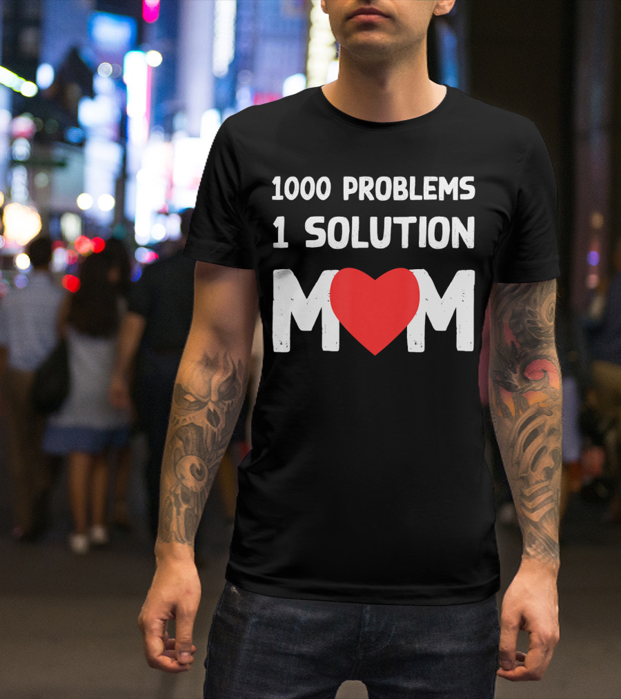 1000 Problems 1 Solution Mom Love Heart T-Shirt