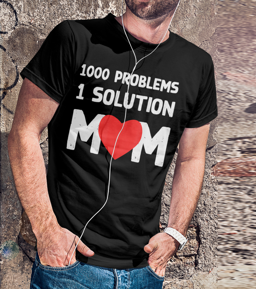 1000 Problems 1 Solution Mom Love Heart T-Shirt