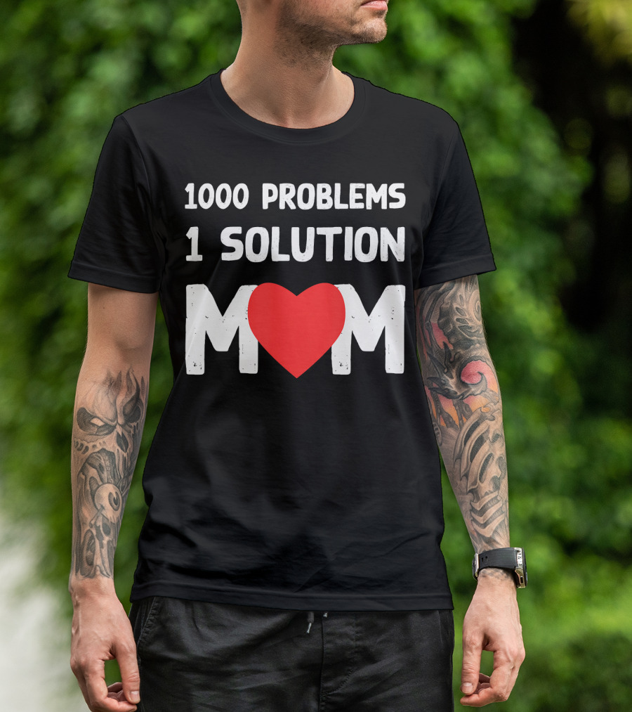 1000 Problems 1 Solution Mom Love Heart T-Shirt