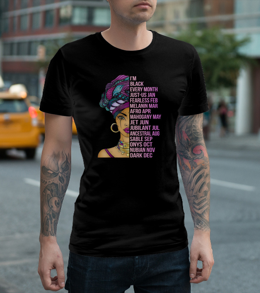 I'm Black Every Month Just-Us Jan Fearless Feb Melanin Mar Afro Apr Mahogany May Jet Jun Jubilant Jul Ancestral Aug Sable Sep Onyx Oct Nubian Nov Dark Dec T-Shirt