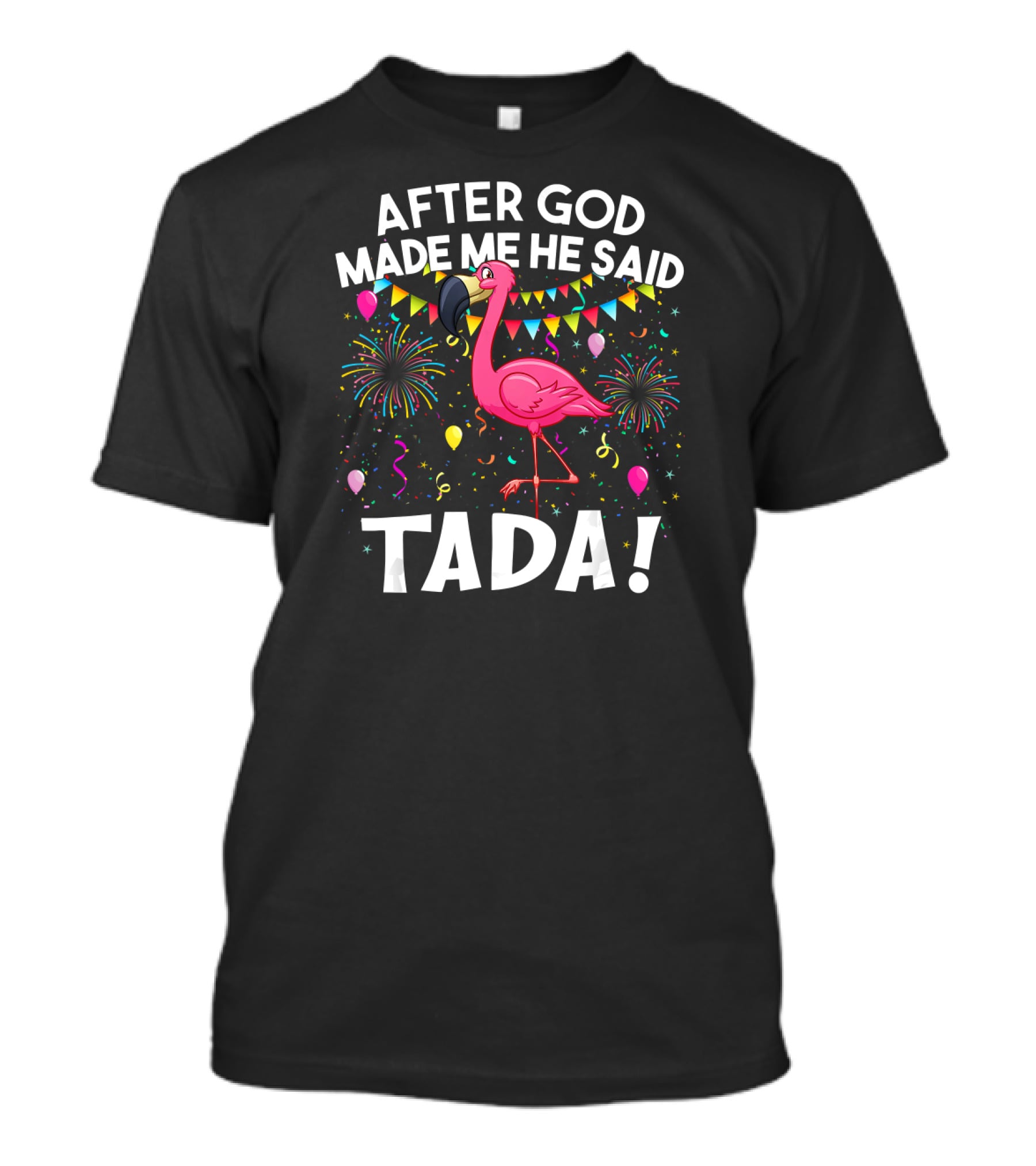After GOD Made Me He Said Tada Flamingo Fireworks Balloons T-Shirt