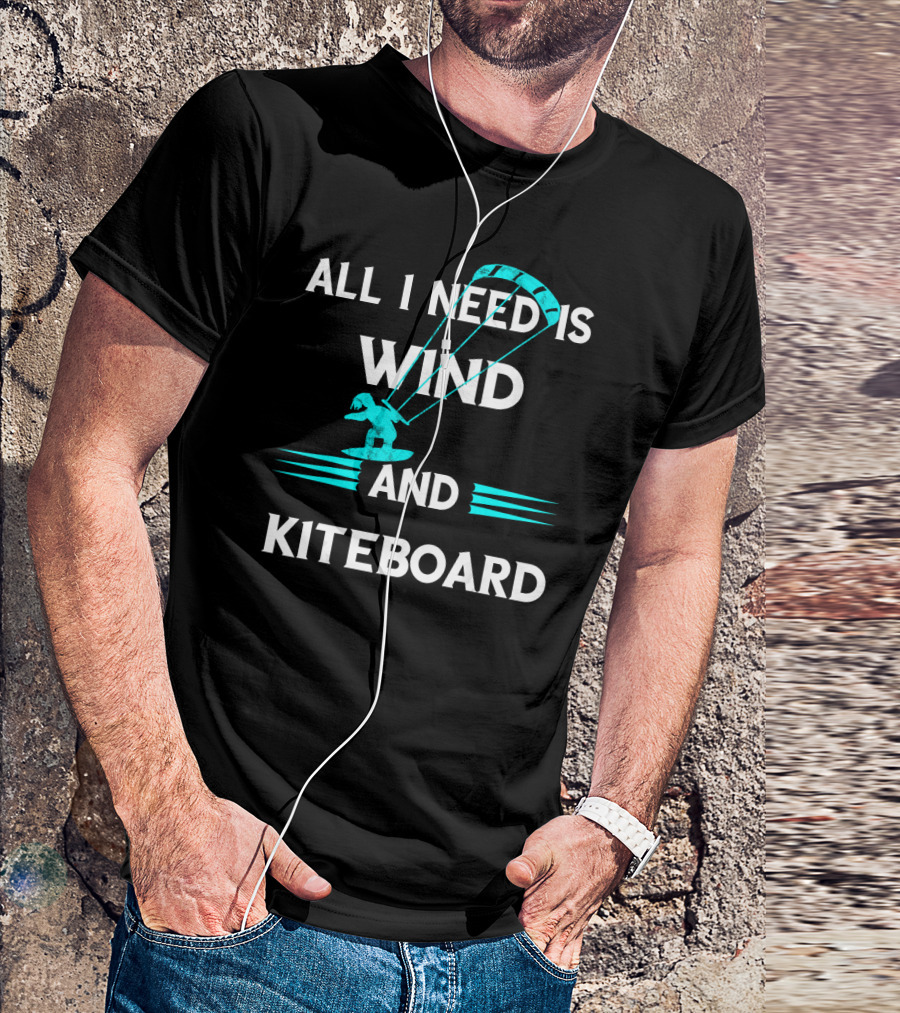 All I Need Is Wind And Kiteboard T-Shirt