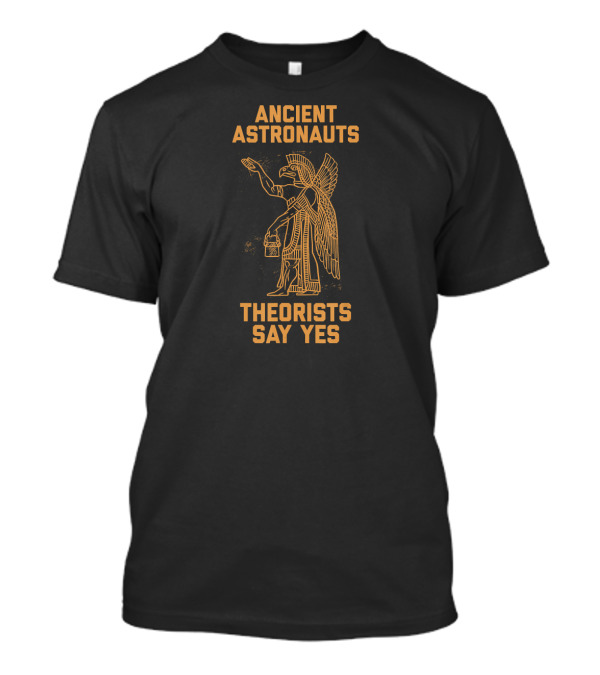 Ancient Astronauts Theorists Say Yes Bird-Headed Figure T-Shirt