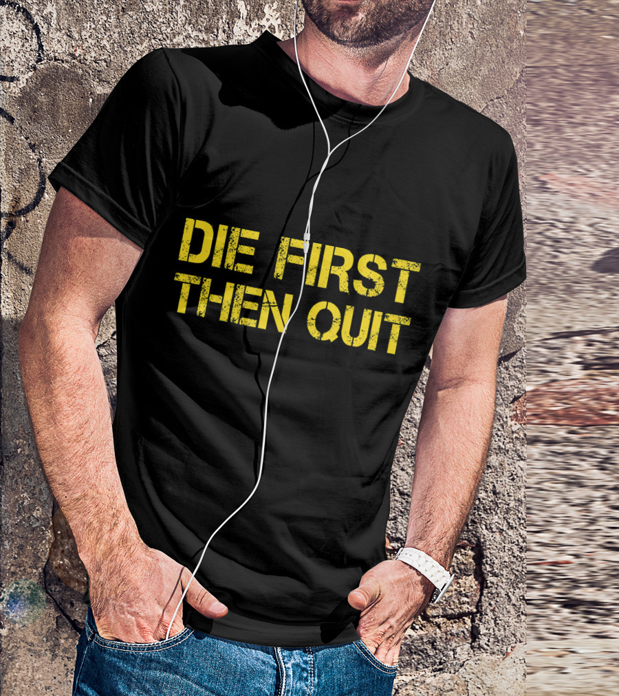 Army Motivational Die First Then Quit T-Shirt