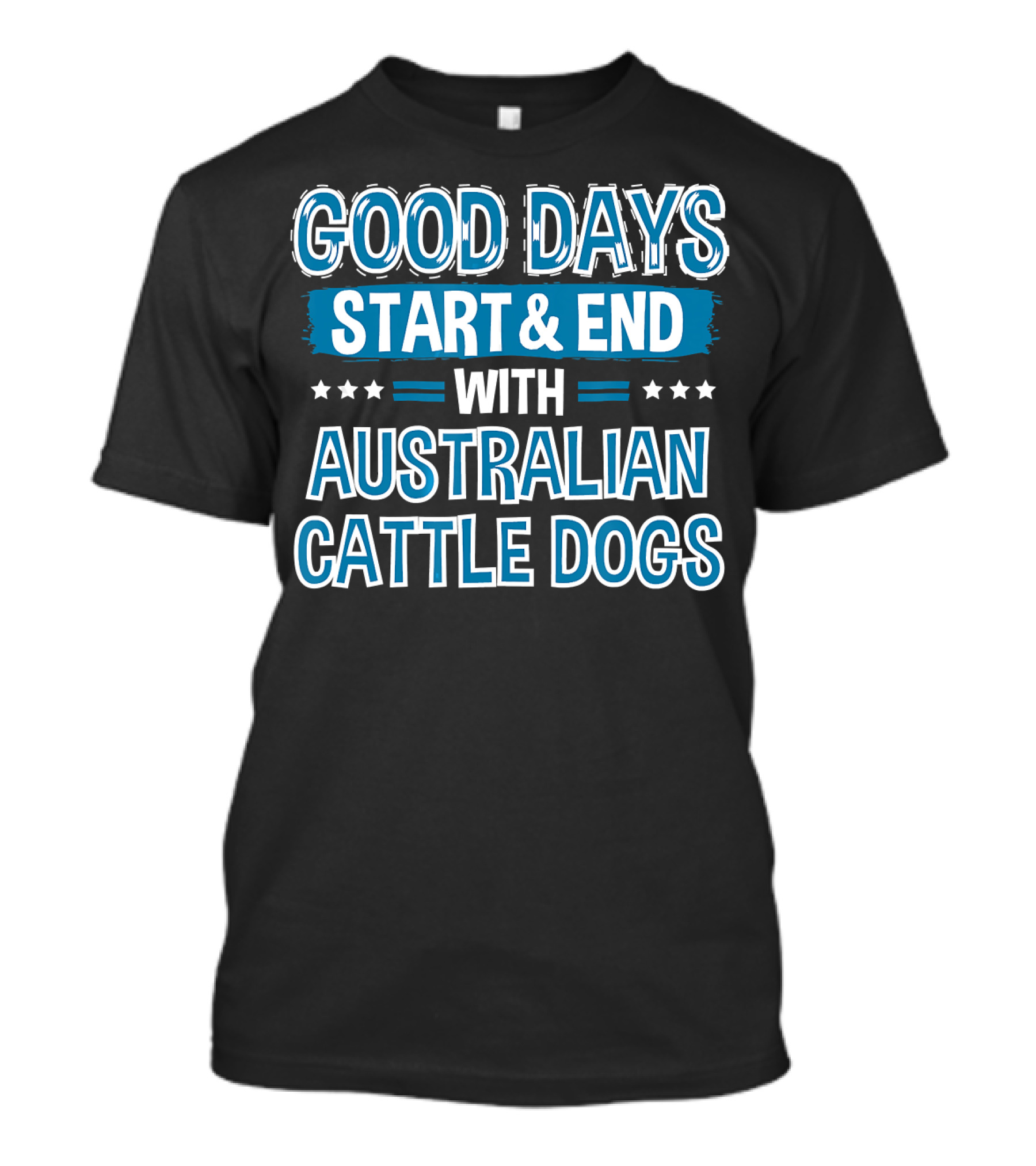 Good Days Start And End With Australian Cattle Dogs Lover Clothe T-Shirt