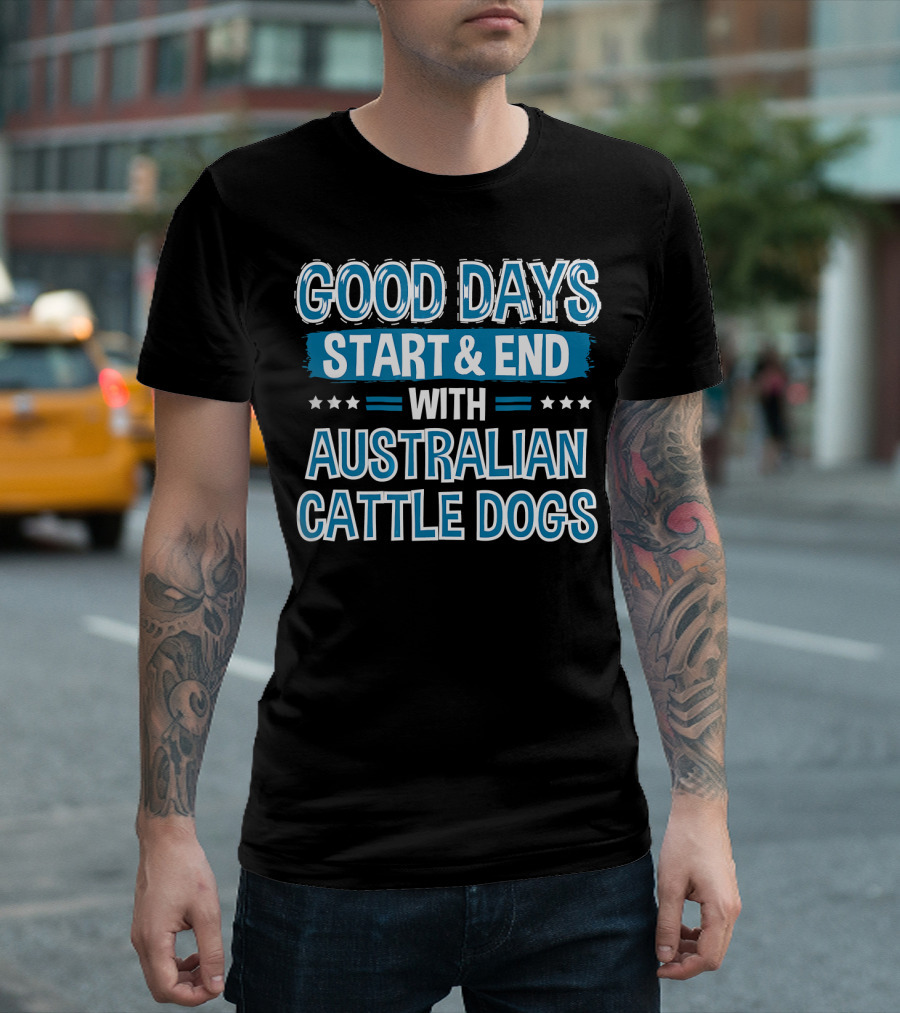 GOOD DAYS START and END WITH AUSTRALIAN CATTLE DOGS LOVER CLOTHE T-Shirt