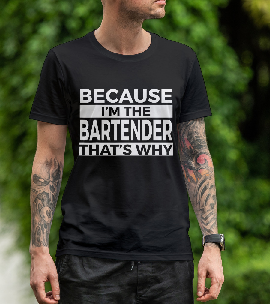 Because I'm The Bartender That's Why T-Shirt