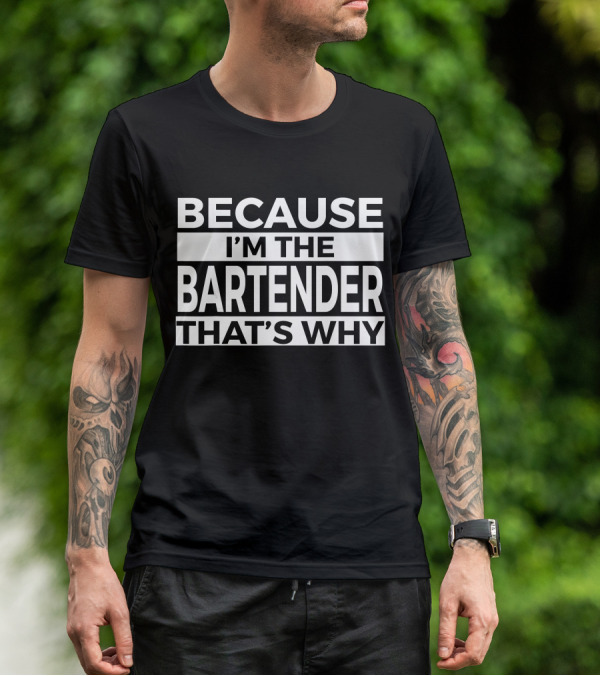 BECAUSE I'M THE BARTENDER THAT'S WHY T-Shirt