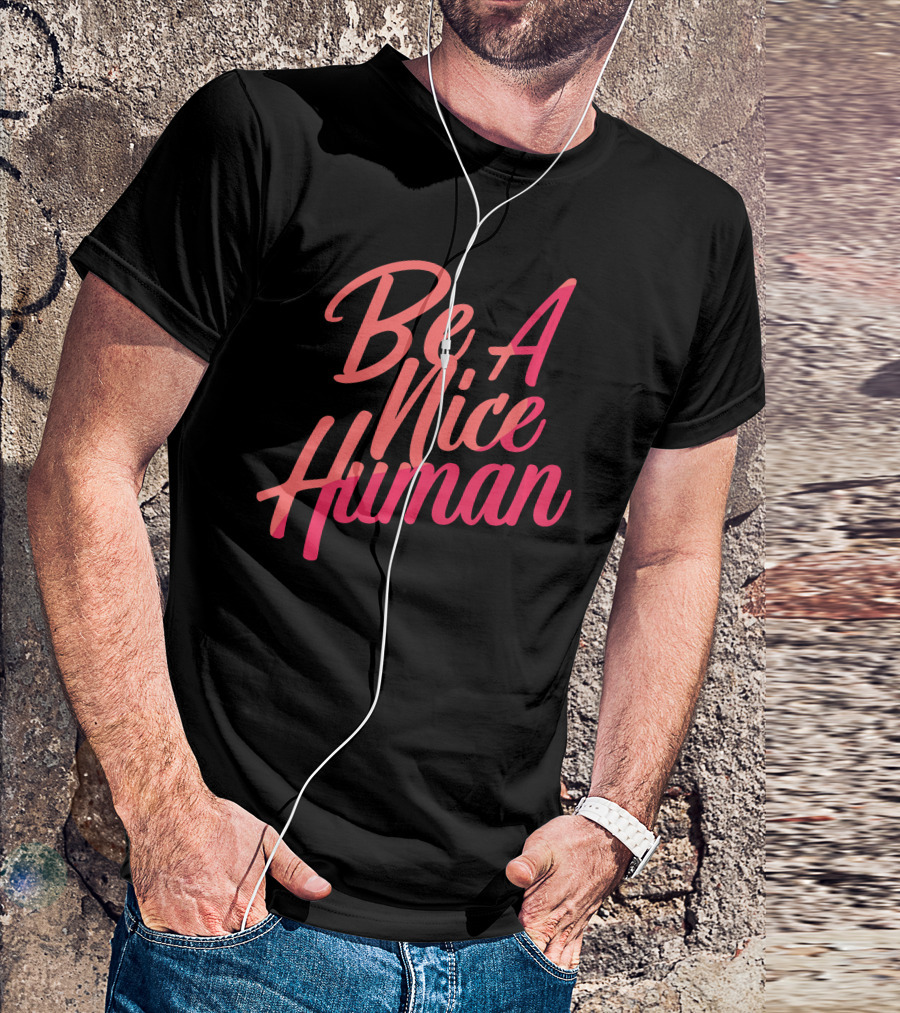 Be A Nice Human Kindness Peace Equality T-Shirt