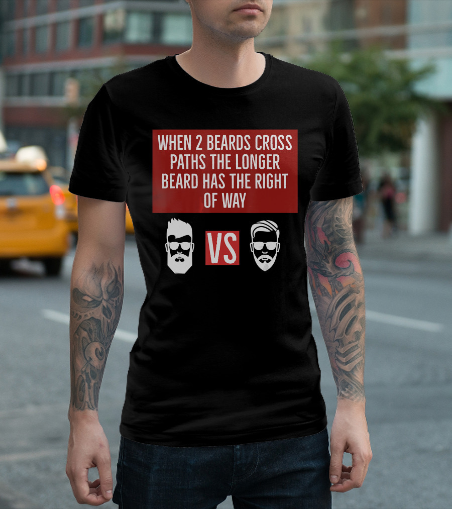 When 2 Beards Cross Paths the Longer Beard Has the Right of Way VS Beard Strong T-Shirt
