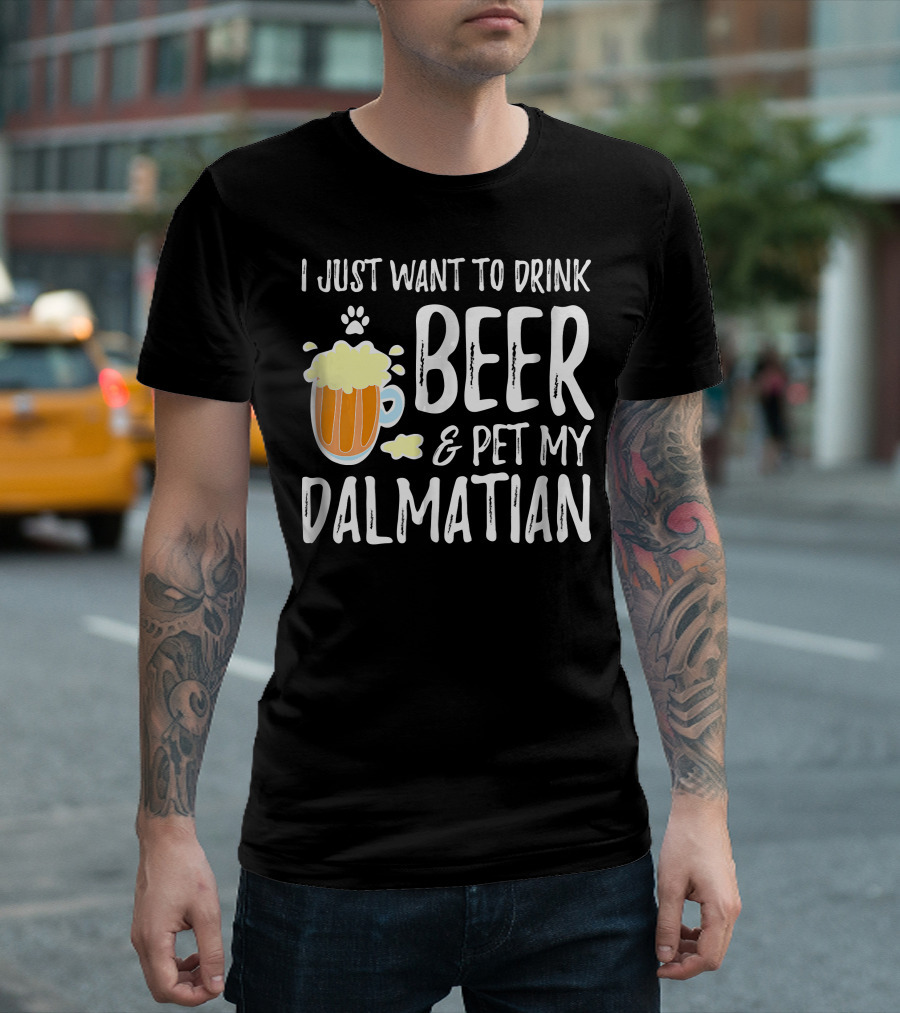 I Just Want to Drink Beer and Pet My Dalmatian T-Shirt