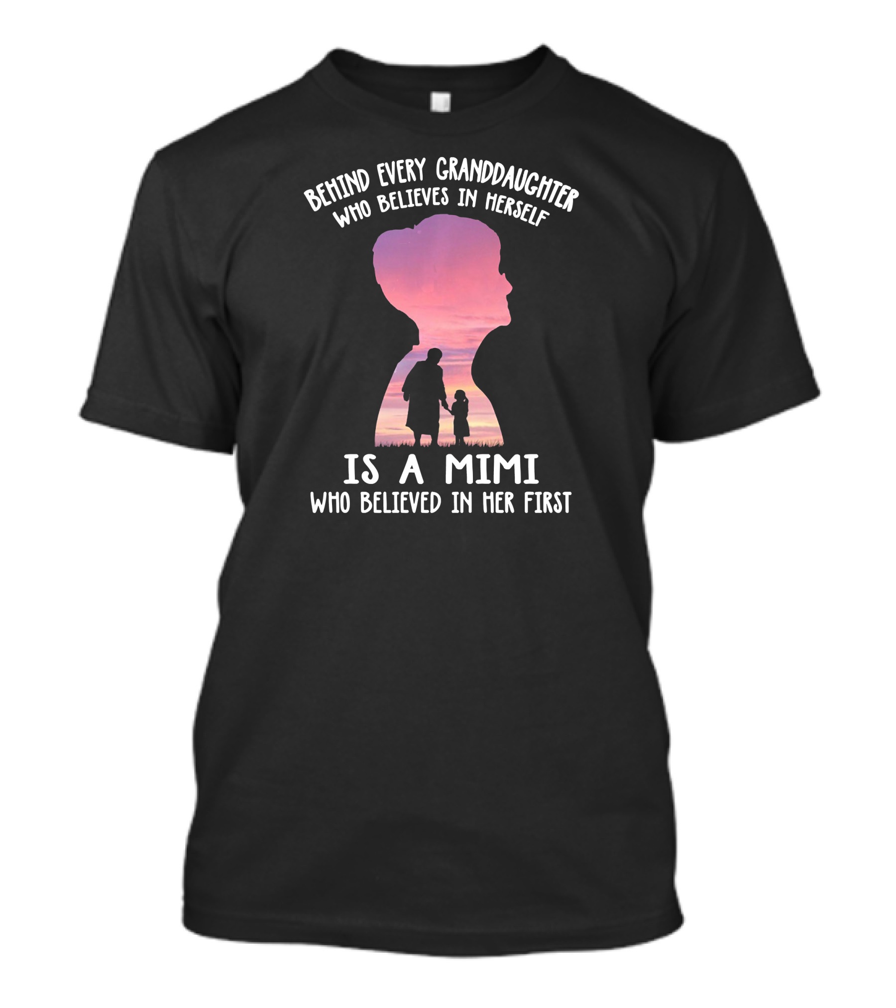 Behind Every Granddaughter Who Believes In Herself Is A Mimi Who Believed In Her First T-Shirt