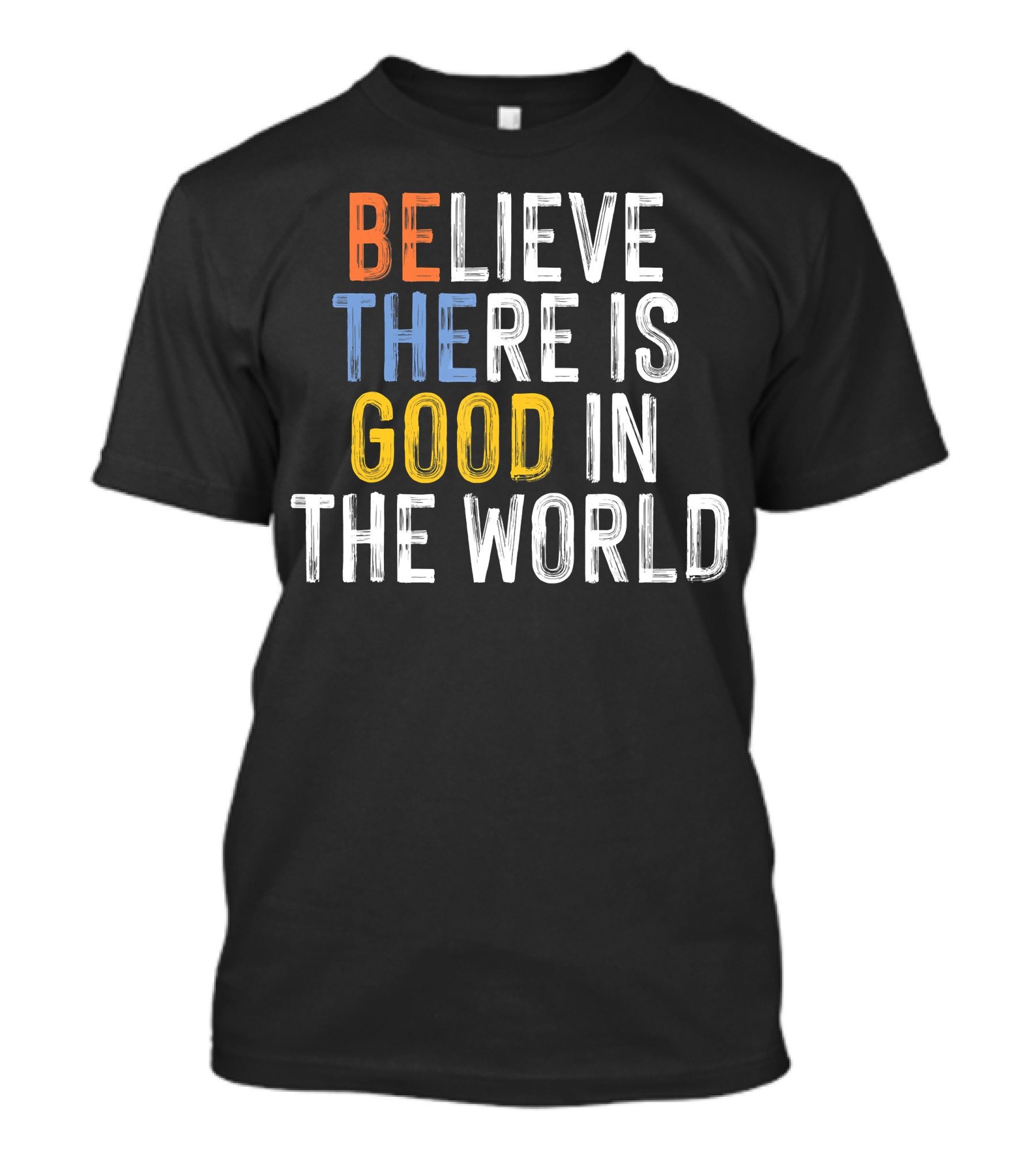 BE Believe There Is Good In The World T-Shirt