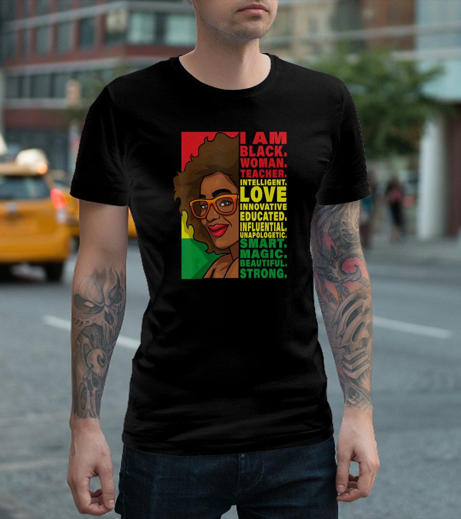 Black Woman Teacher Intelligent Love Educated Influential Unapologetic Smart Beautiful Strong T-Shirt