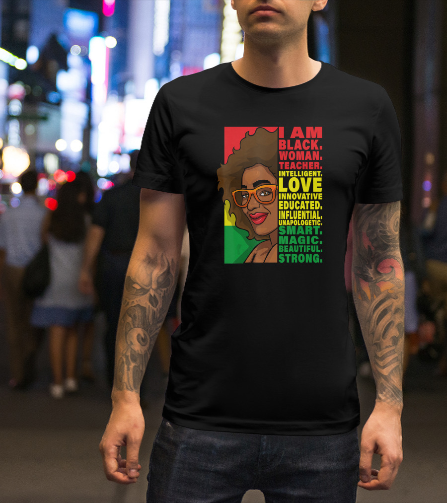 Black Woman Teacher Intelligent Love Educated Influential Unapologetic Smart Beautiful Strong T-Shirt