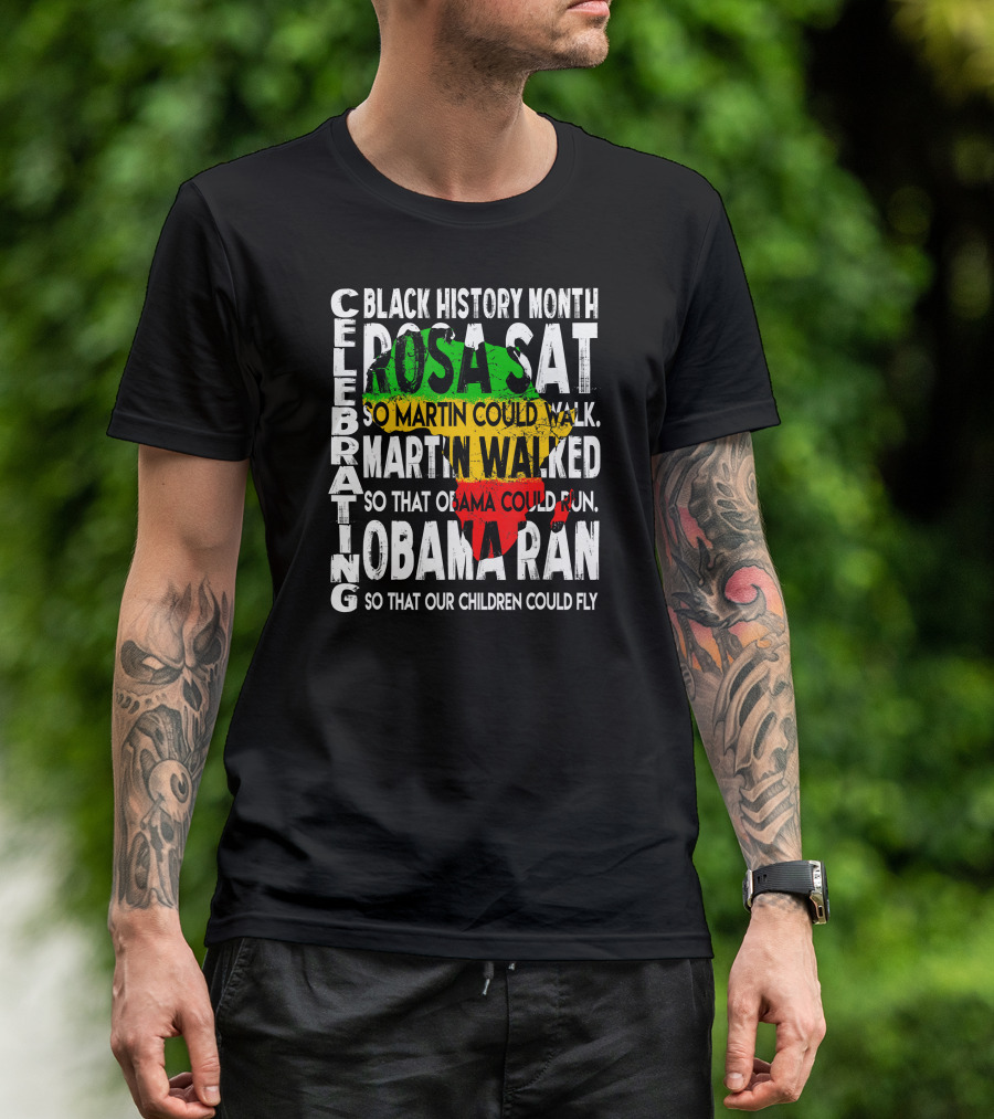 Celebrating Black History Month Rosa Sat So Martin Could Walk Martin Walked So That Obama Could Run So That Our Children Could Fly T-Shirt