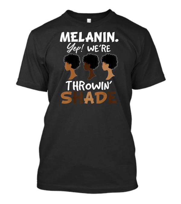 Melanin Yep We're Throwin' Shade Black History Month T-Shirt