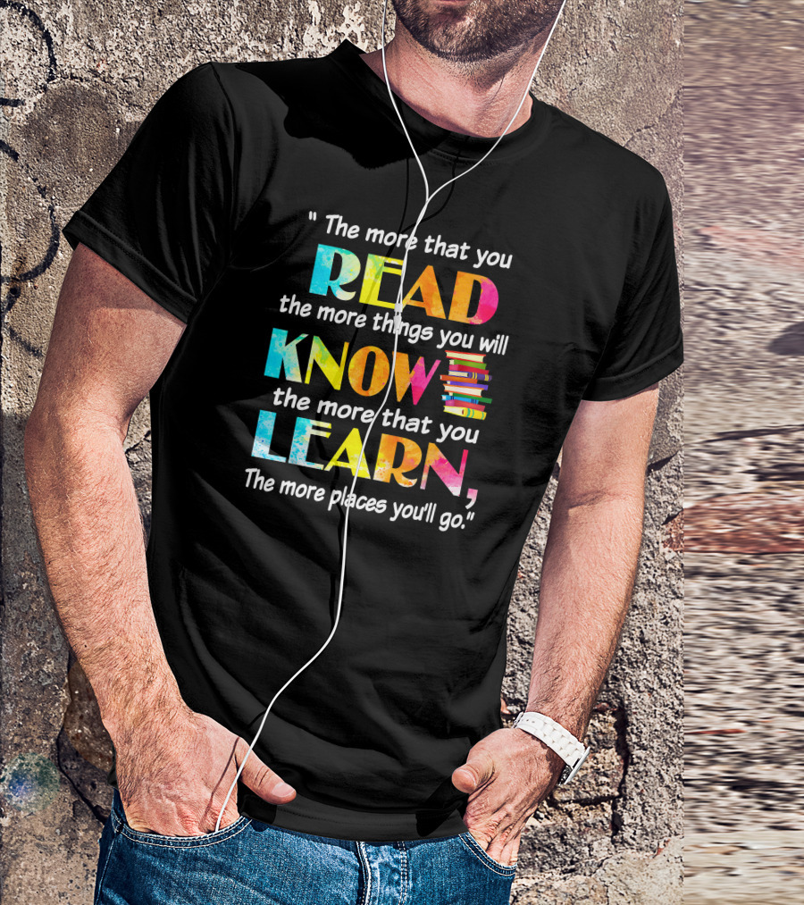 Booker The More That You Read The More Things You Will Know The More That You Learn The More Places You'll Go T-Shirt