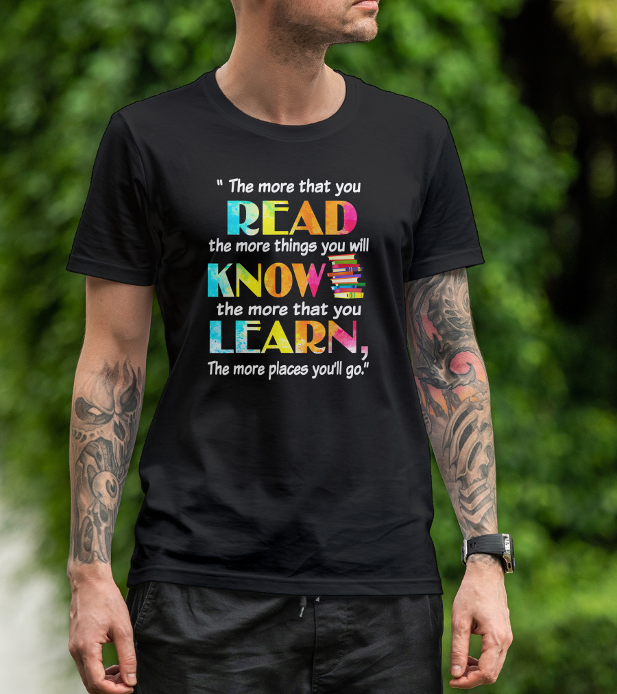 Booker The More That You Read The More Things You Will Know The More That You Learn The More Places You'll Go T-Shirt