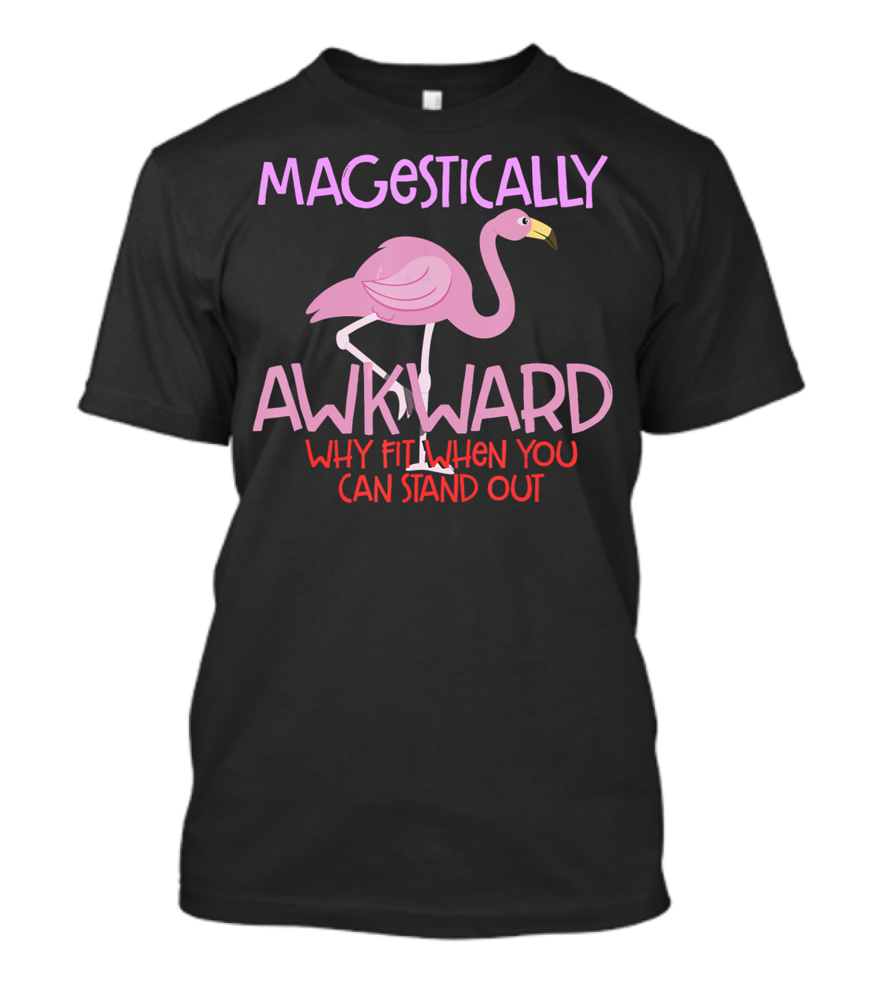 MAJESTICALLY AWKWARD PINK FLAMINGO WHY FIT IN WHEN YOU CAN STAND OUT T-Shirt