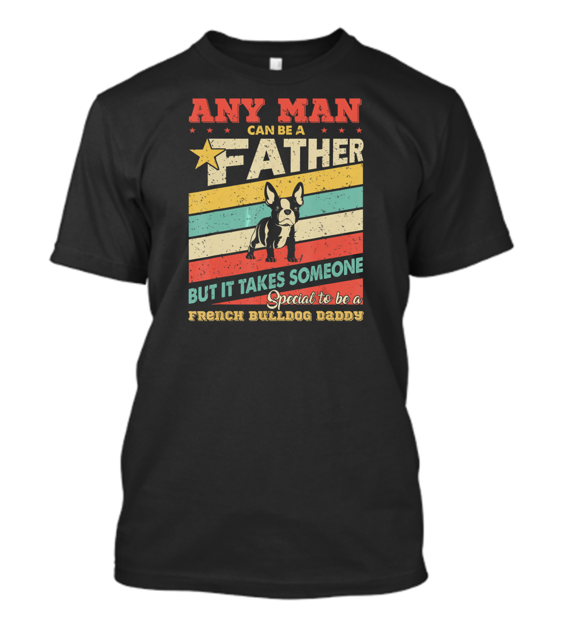 Any Man Can Be A Father But It Takes Someone Special To Be A French Bulldog Daddy T-Shirt