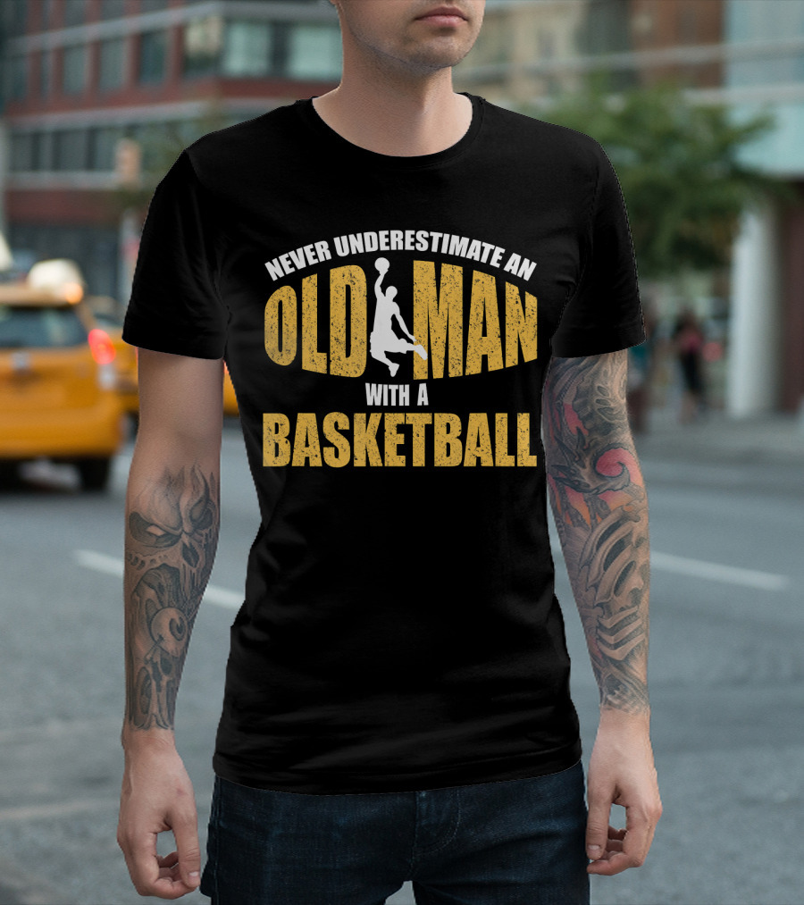 Never Underestimate an Old Man With a Basketball Player T-Shirt